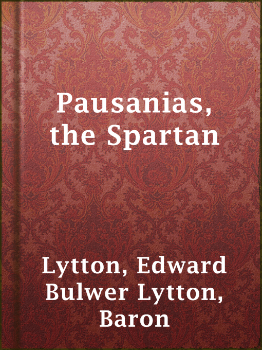 Title details for Pausanias, the Spartan by Baron Edward Bulwer Lytton Lytton - Available